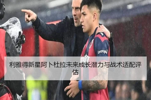 利雅得新星阿卜杜拉未来成长潜力与战术适配评估